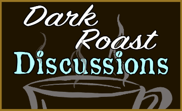 Dark Roast Discussions